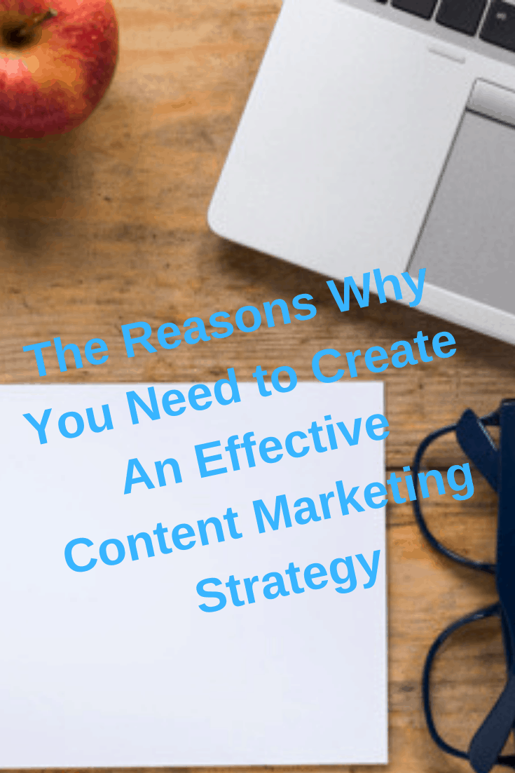 The Reasons Why You Need to Create An Effective Content Marketing Strategy