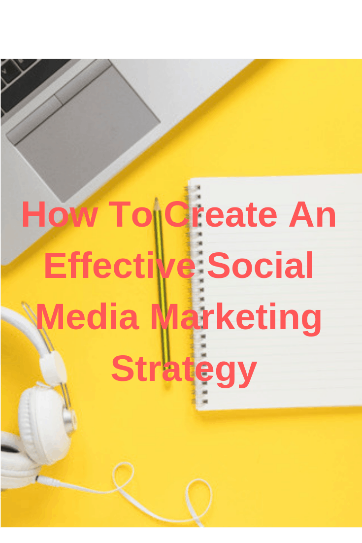 How To Create An Effective Social Media Marketing Strategy