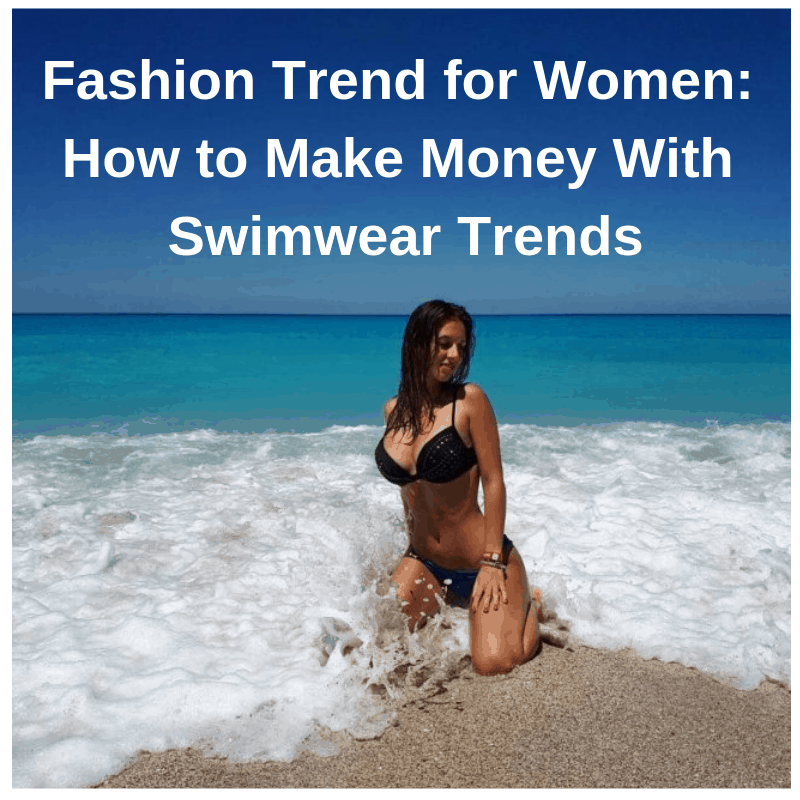 Fashion Trend for Women: How to Make Money With Swimwear Trends