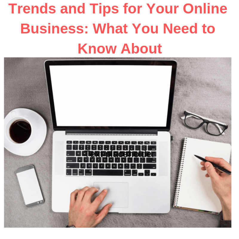 Trends and Tips for Your Online Business: What You Need to Know About