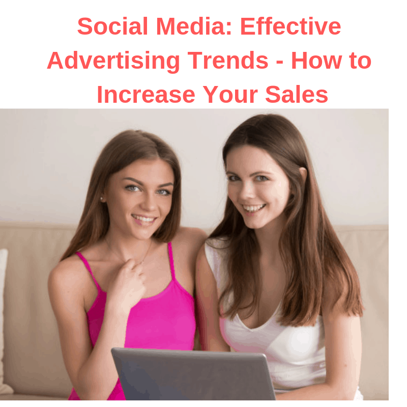 Social Media: Effective Advertising Trends - How to Increase Your Sales