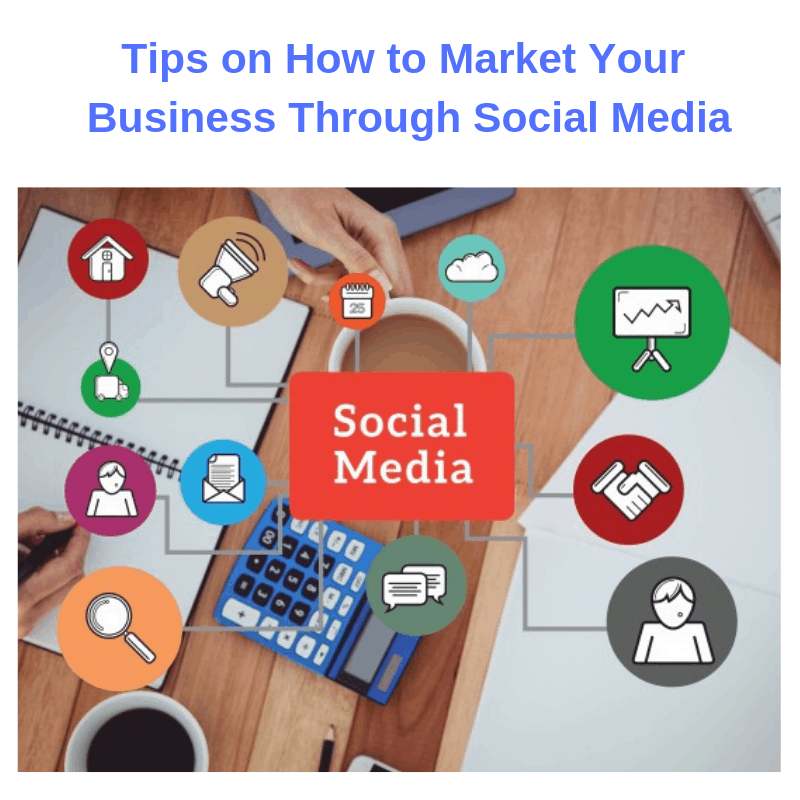 Tips on How to Market Your Business Through Social Media