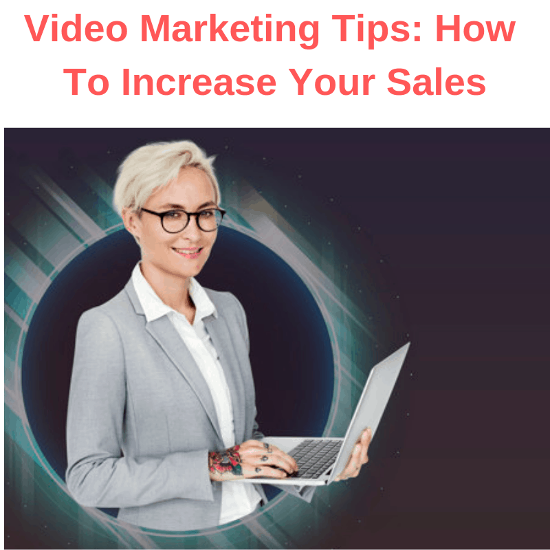 Video Marketing Tips: How To Increase Your Sales