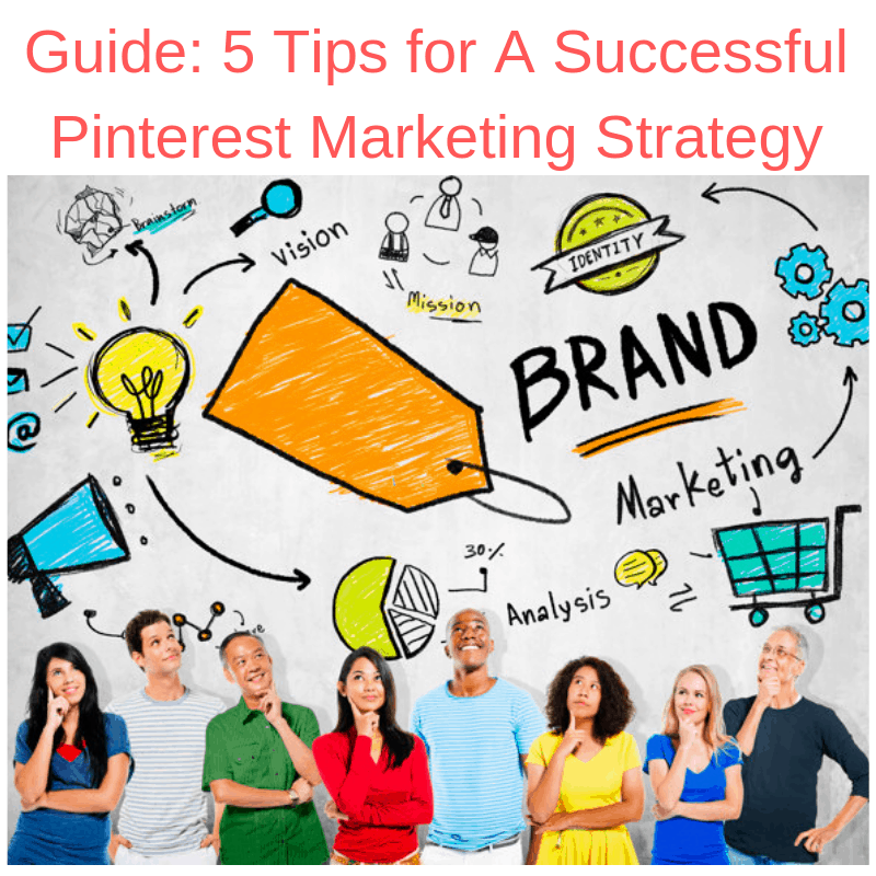 Guide: 5 Tips for A Successful Pinterest Marketing Strategy