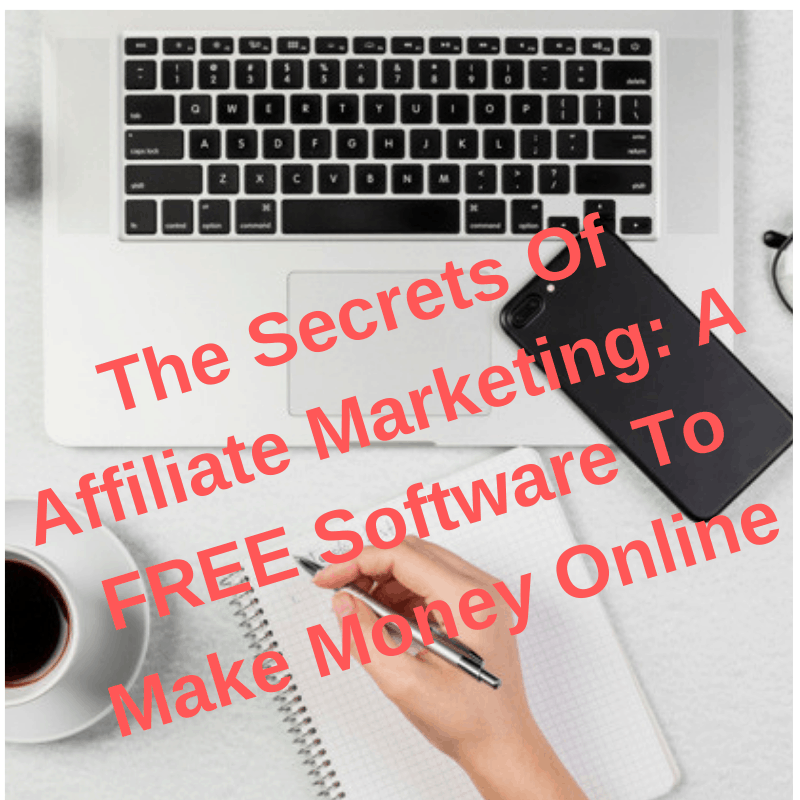 The Secrets Of Affiliate Marketing: A FREE Software To Make Money Online 