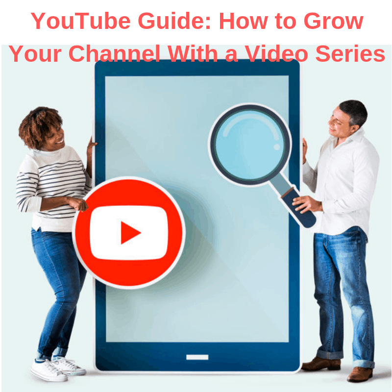 YouTube Guide: How to Grow Your Channel With a Video Series