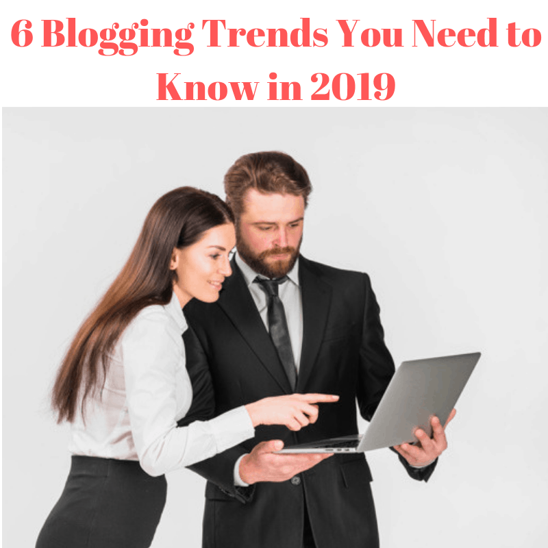 6 Blogging Trends You Need to Know in 2019