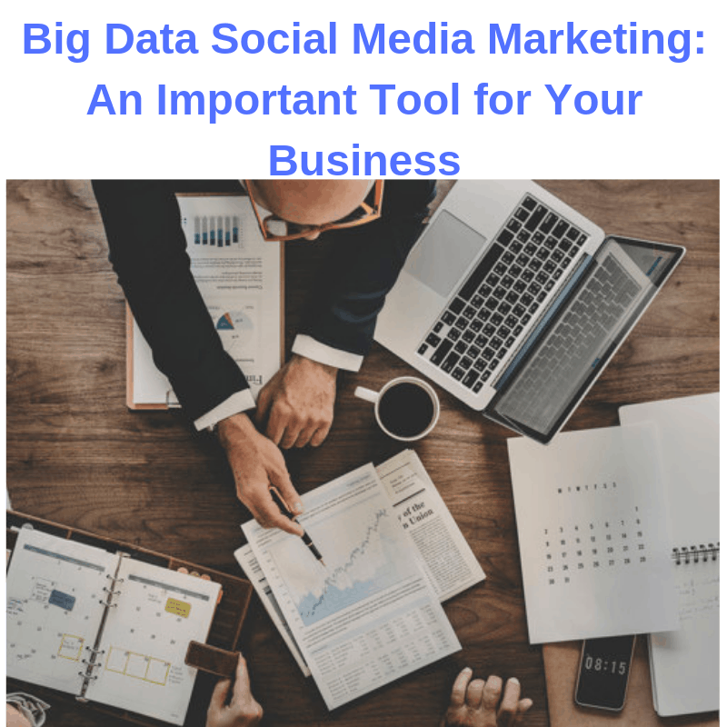 Big Data Social Media Marketing: An Important Tool for Your Business 