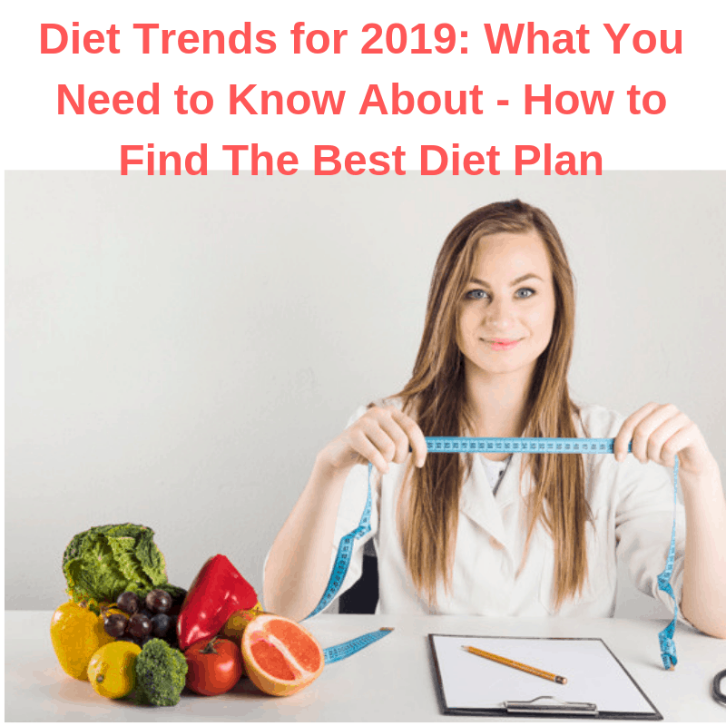 Diet Trends for 2019: What You Need to Know About - How to Find The Best Diet Plan