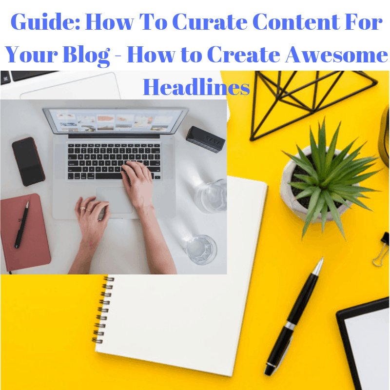 Guide: How To Curate Content For Your Blog - How to Create Awesome Headlines 