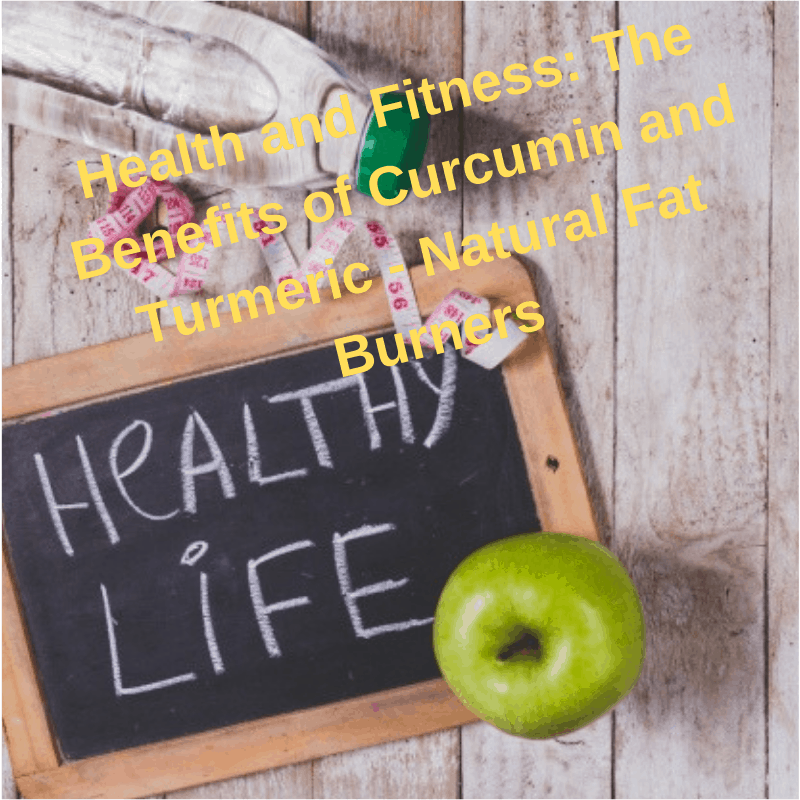 Health and Fitness: The Benefits of Curcumin and Turmeric - Natural Fat Burners