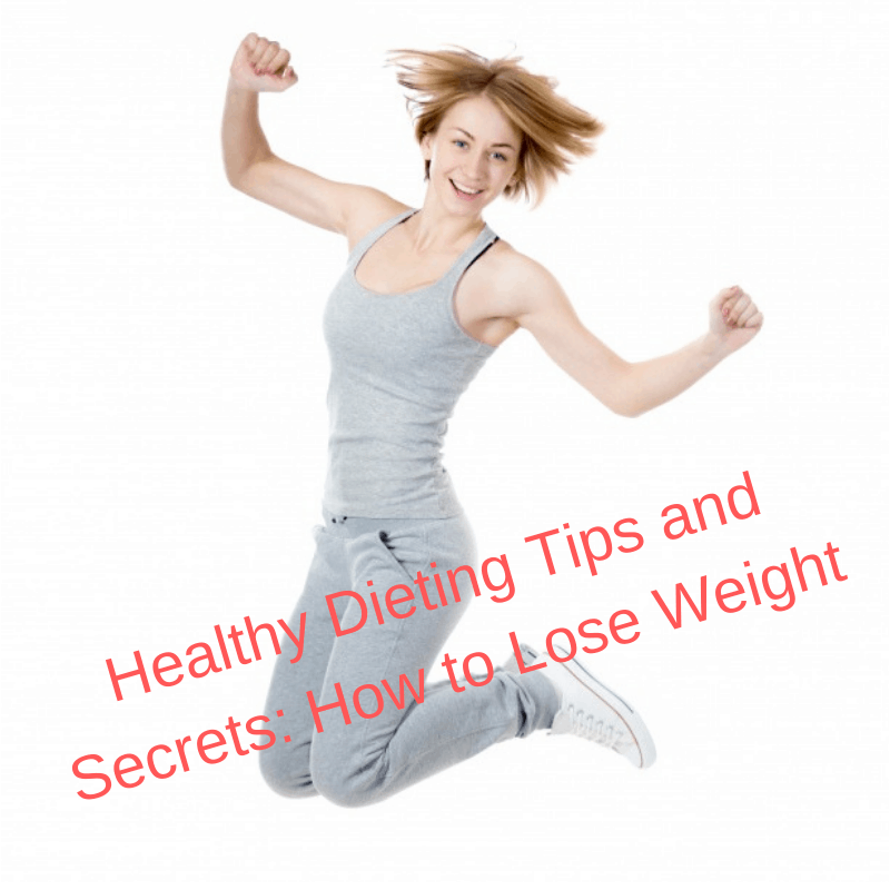 Healthy Dieting Tips and Secrets: How to Lose Weight