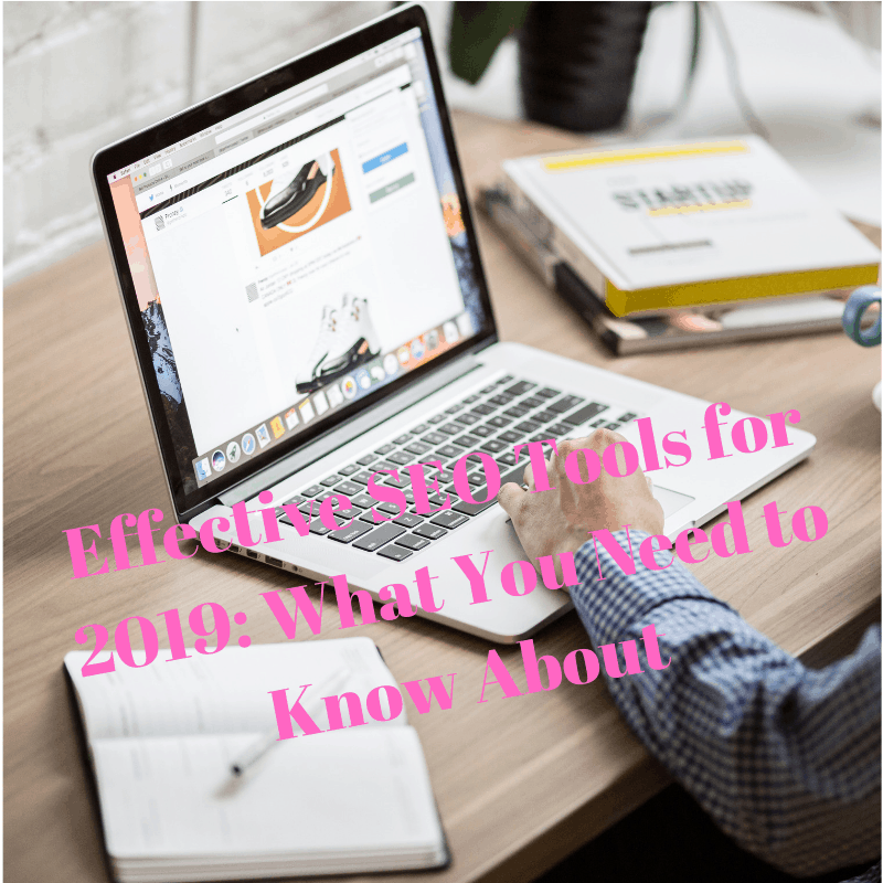 Effective SEO Tools for 2019: What You Need to Know About