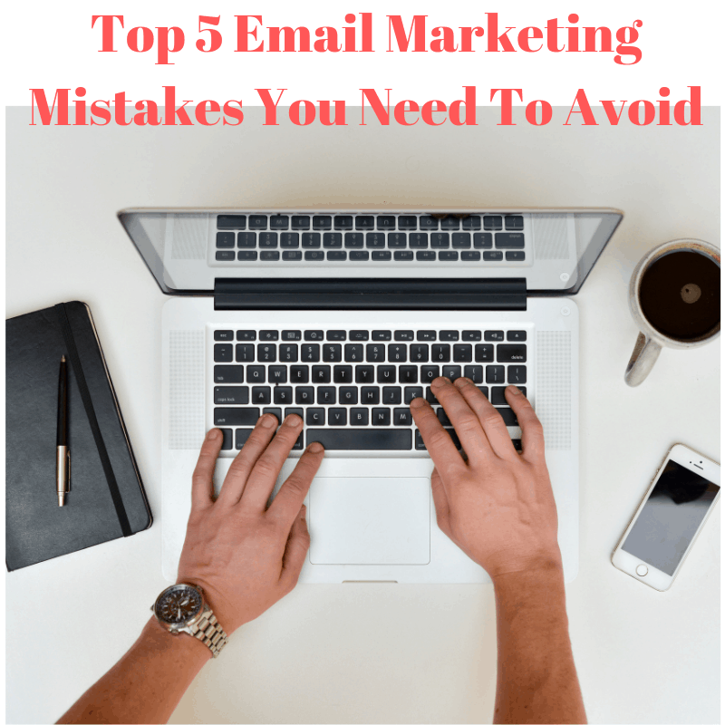 Top 5 Email Marketing Mistakes You Need To Avoid