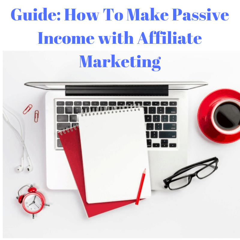 Guide: How To Make Passive Income with Affiliate Marketing 