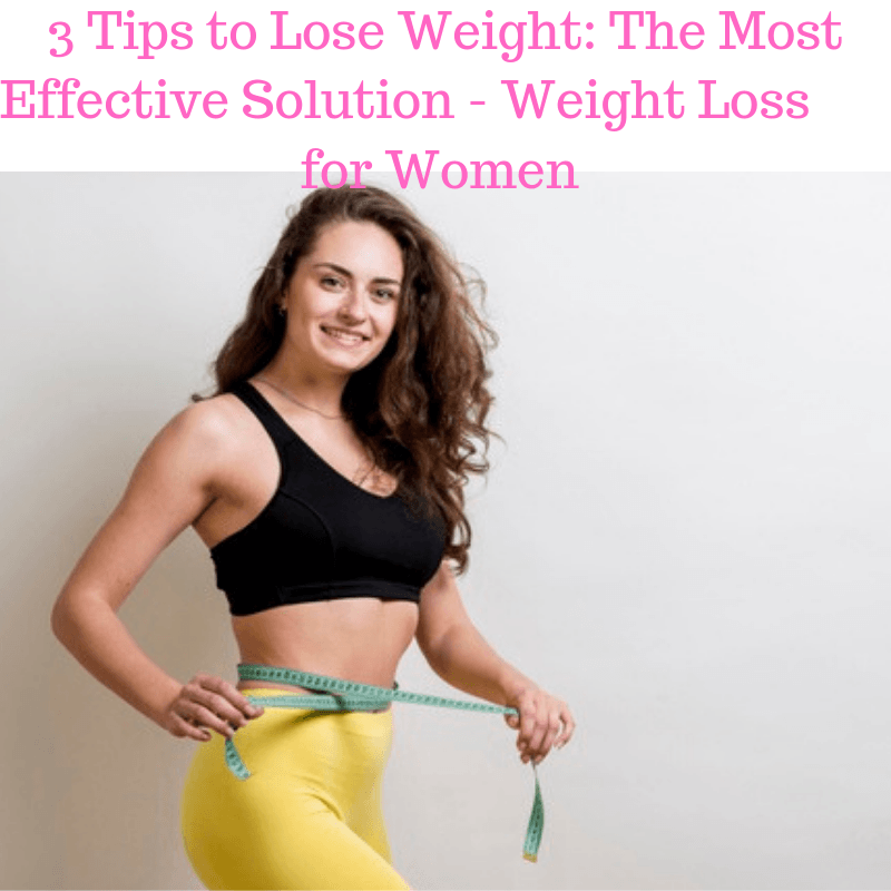 3 Tips to Lose Weight: The Most Effective Solution - Weight Loss for Women 