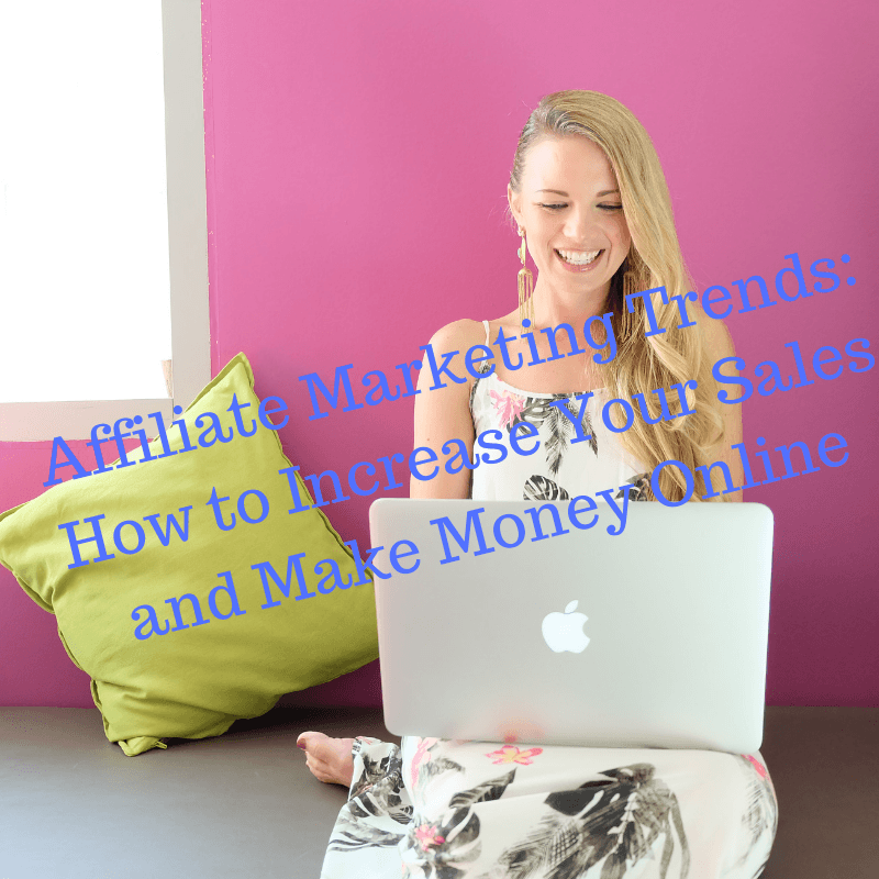 Affiliate Marketing Trends: How to Increase Your Sales and Make Money Online