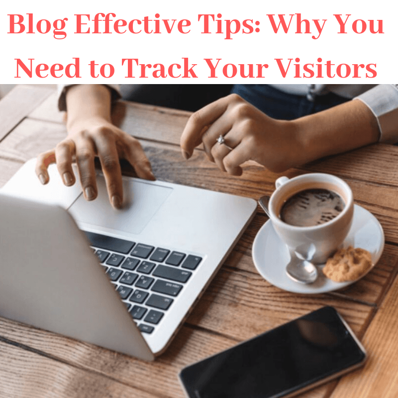 Blog Effective Tips: Why You Need to Track Your Visitors
