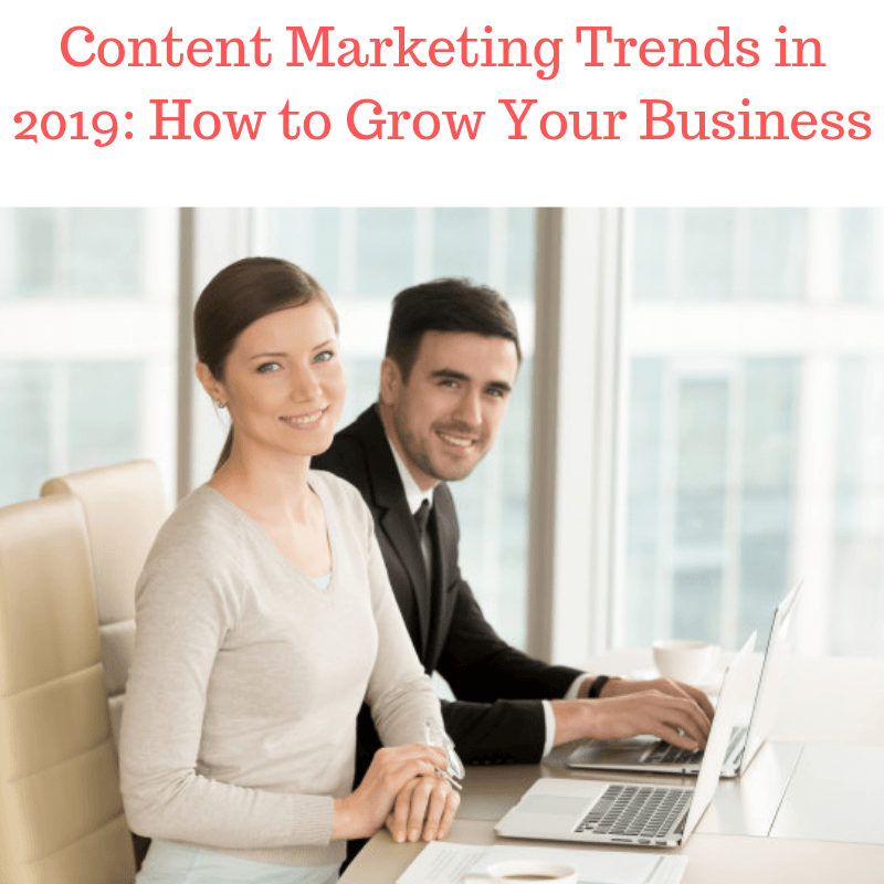 Content Marketing Trends in 2019: How to Grow Your Business