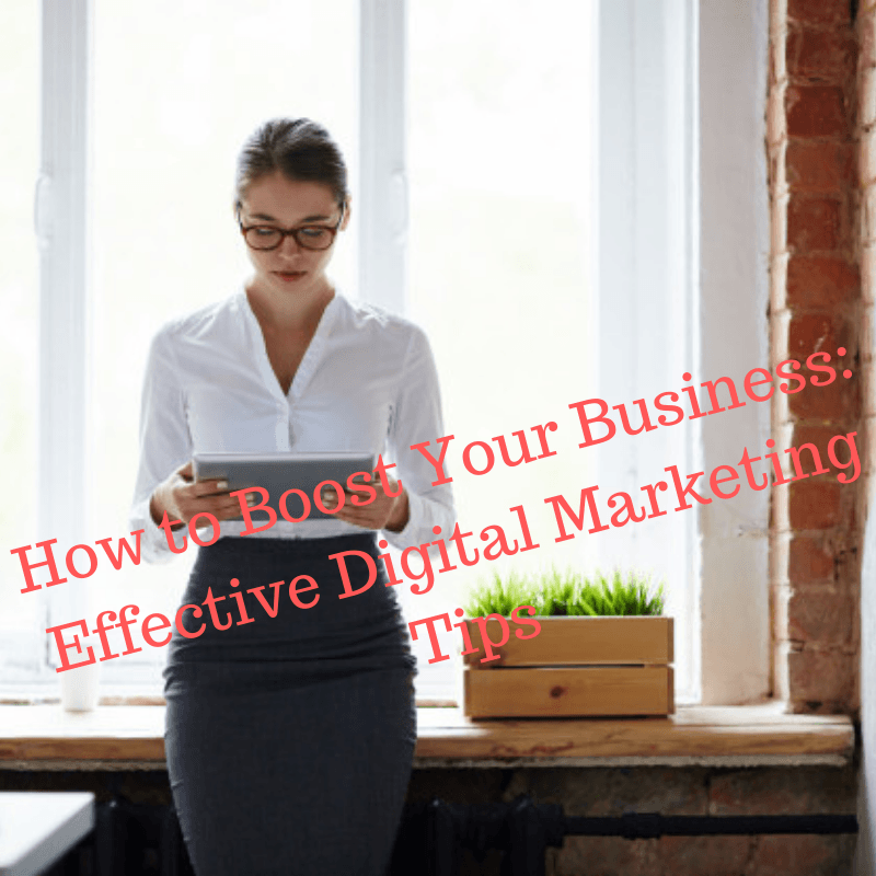 How to Boost Your Business: Effective Digital Marketing Tips