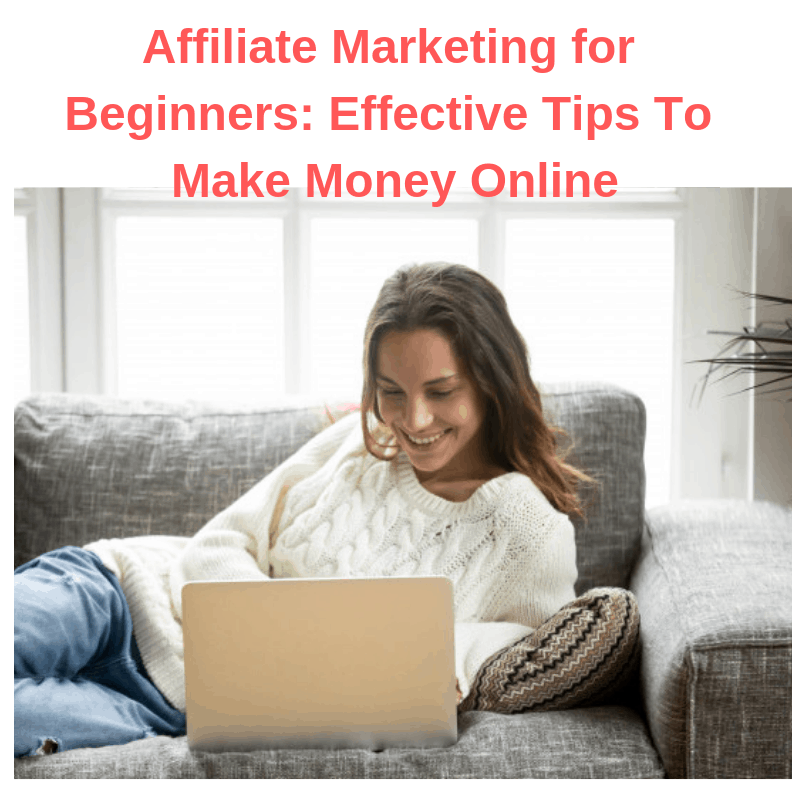 Affiliate Marketing for Beginners: Effective Tips To Make Money Online