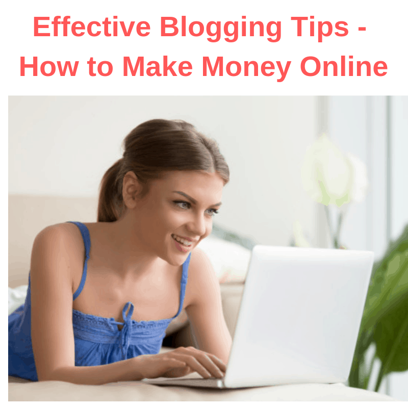 Effective Blogging Tips - How to Make Money Online