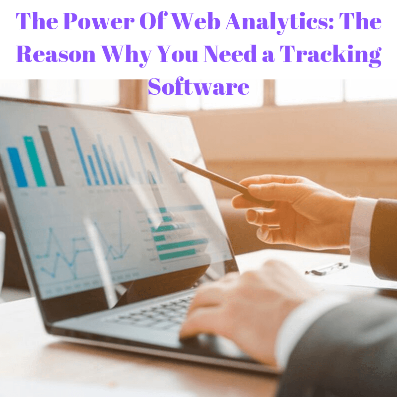 The Power Of Web Analytics: The Reason Why You Need a Tracking Software