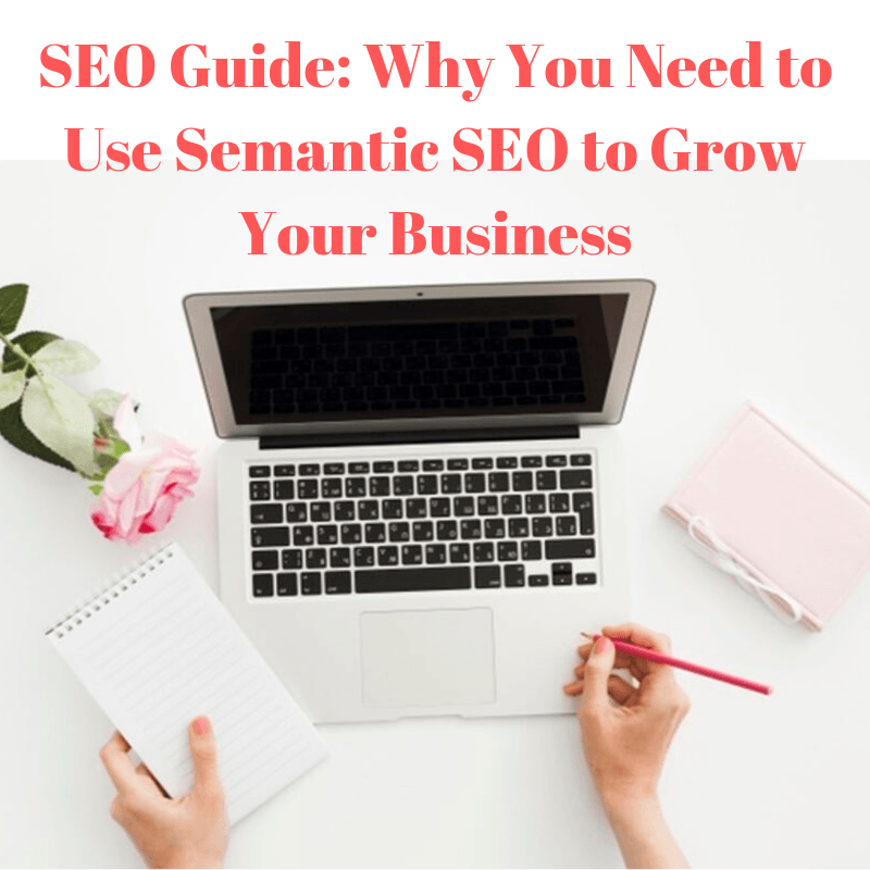 SEO Guide: Why You Need to Use Semantic SEO to Grow Your Business