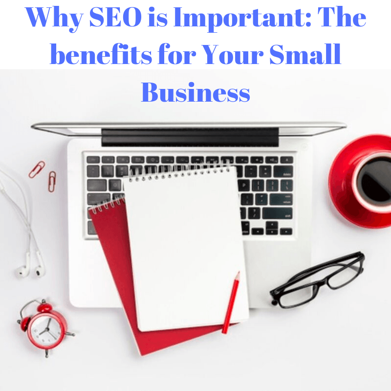 Why SEO is Important: The benefits for Your Small Business