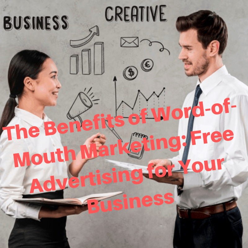 The Benefits of Word-of-Mouth Marketing: Free Advertising for Your Business