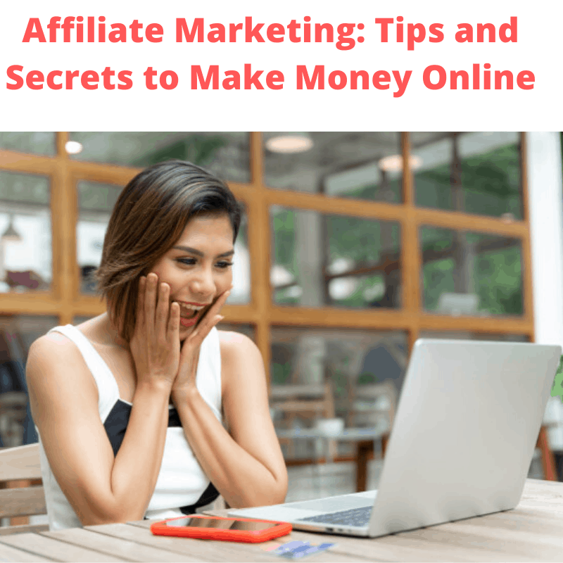 Affiliate Marketing: Tips and Secrets to Make Money Online