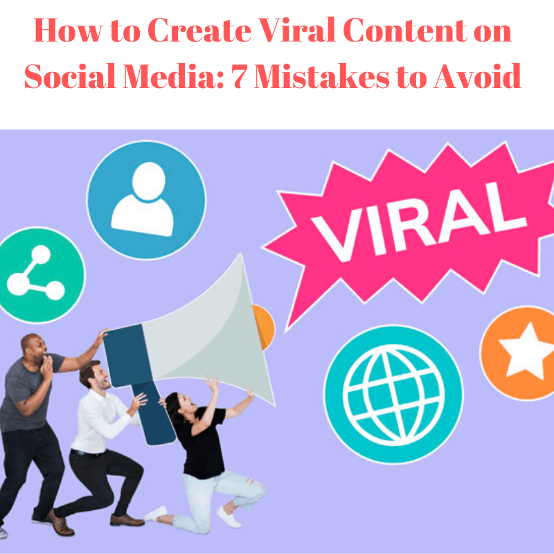 How to Create Viral Content on Social Media: 7 Mistakes to Avoid