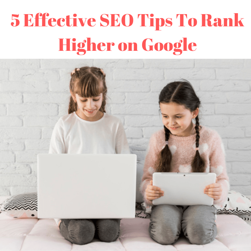 5 Effective SEO Tips To Rank Higher on Google