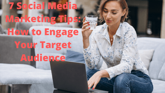 7 Social Media Marketing Tips: How to Engage Your Target Audience