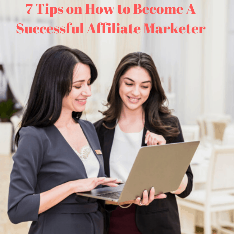 7 Tips on How to Become A Successful Affiliate Marketer