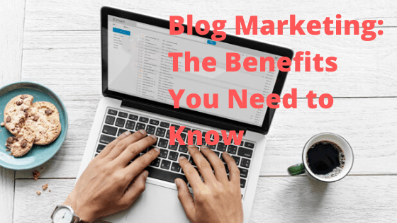 Blog Marketing: The Benefits You Need to Know