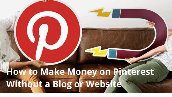 Guide: How to Make Money on Pinterest Without a Blog or Website