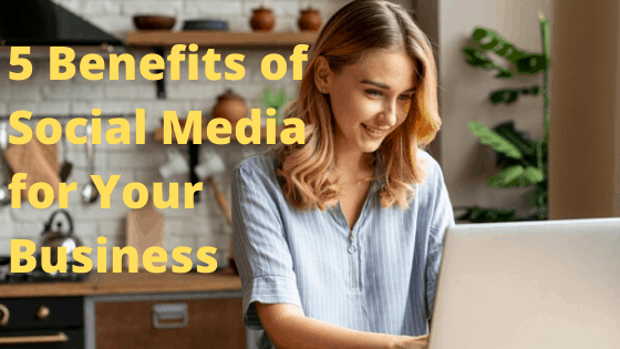 5 Benefits of Social Media for Your Business