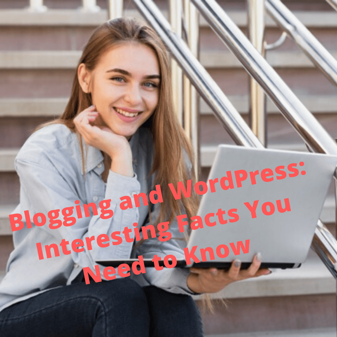Blogging and WordPress: Interesting Facts You Need to Know 
