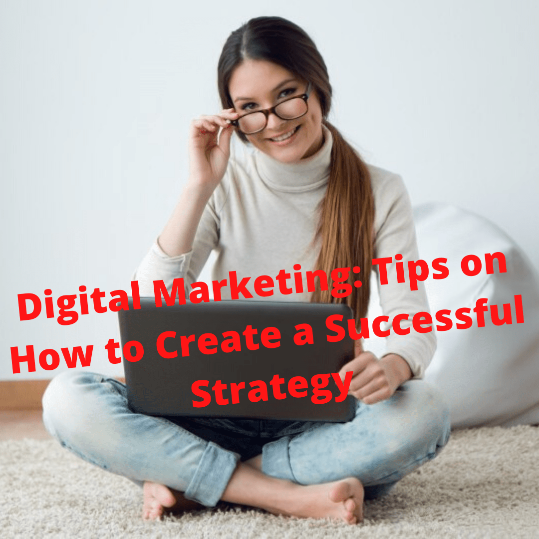 Digital Marketing: Tips on How to Create a Successful Strategy

