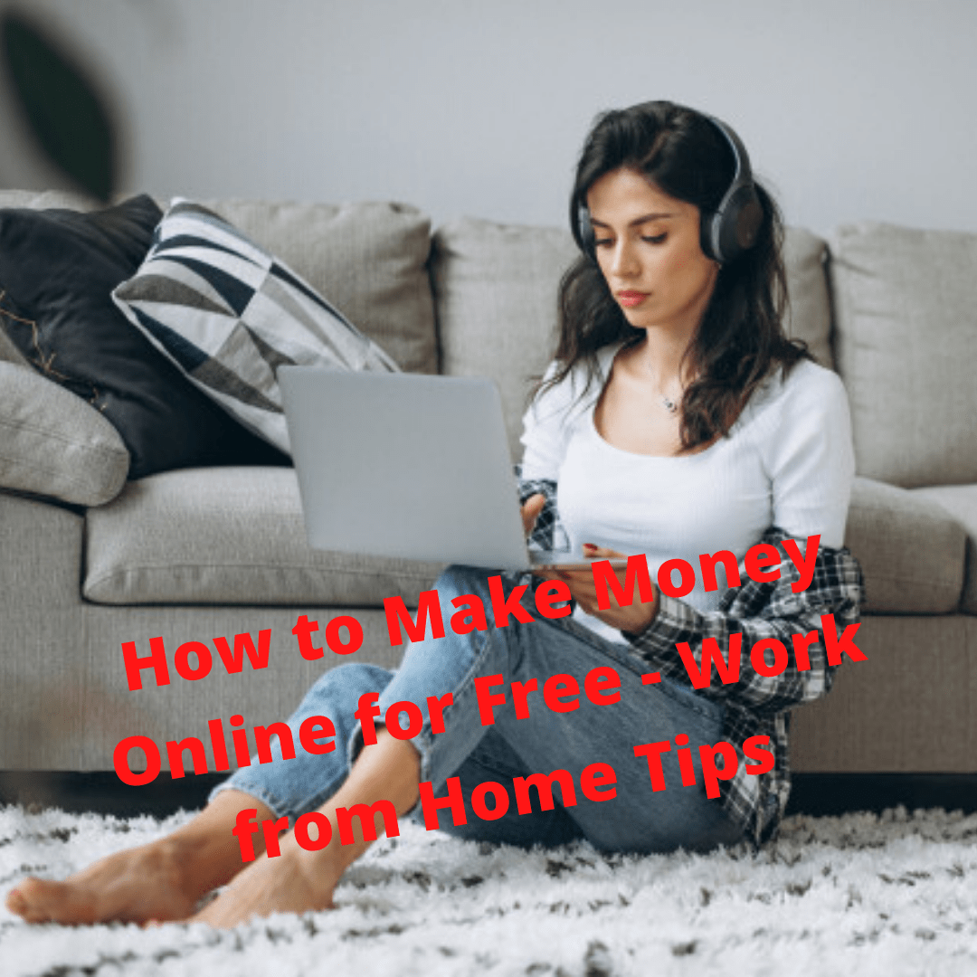 How to Make Money Online for Free - Work from Home Tips