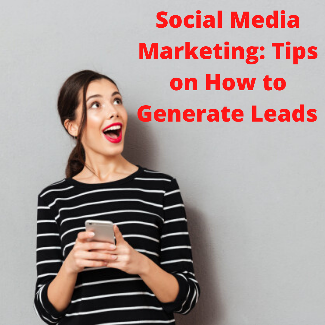 Social Media Marketing: Tips on How to Generate Leads with Social Media