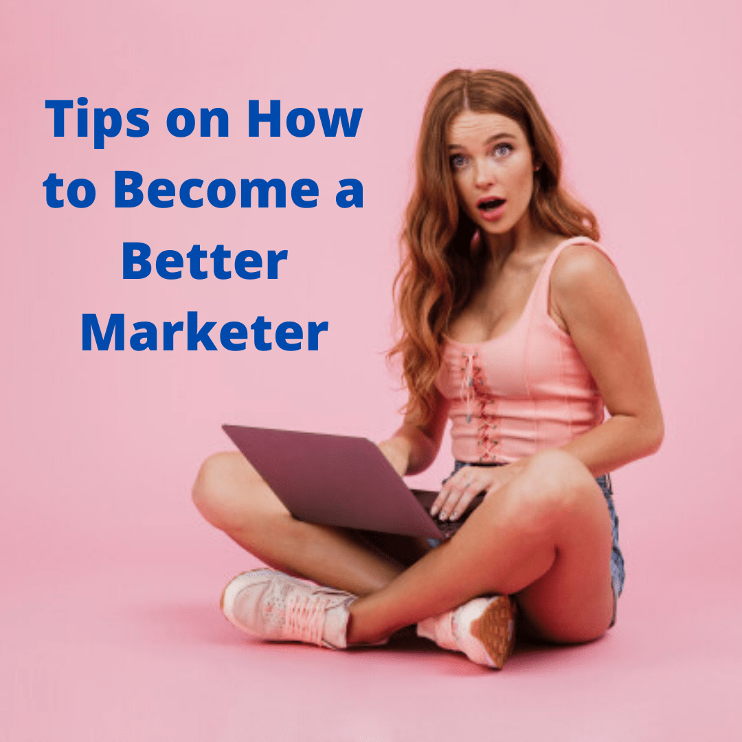 Digital Marketing: Tips on How to Become a Better Marketer