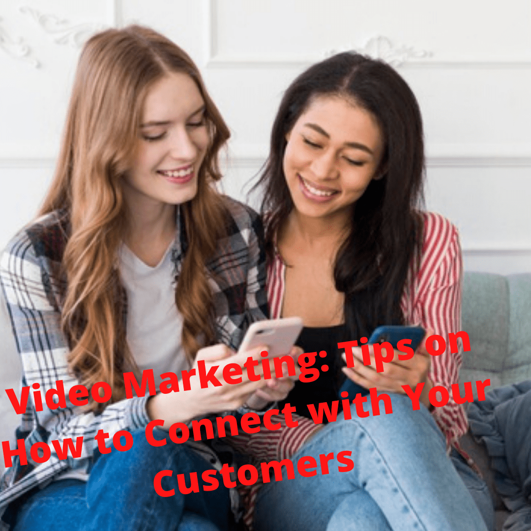 Video Marketing: Tips on How to Connect with Your Customers
