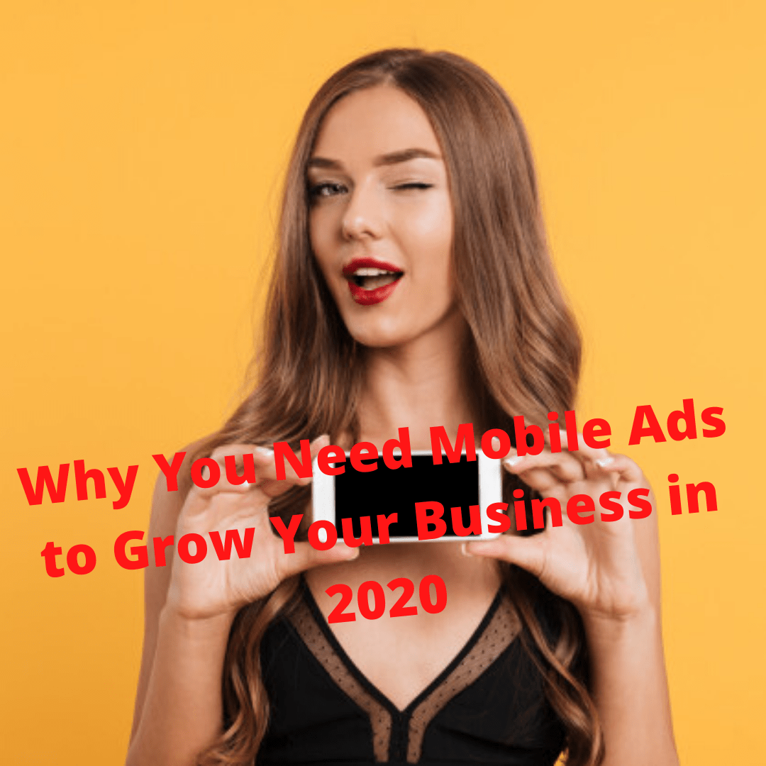 Mobile Marketing: Why You Need Mobile Ads to Grow Your Business in 2020
