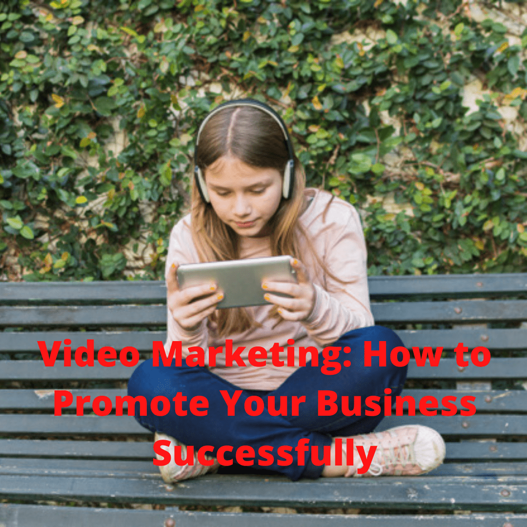 Video Marketing: How to Promote Your Business Successfully

