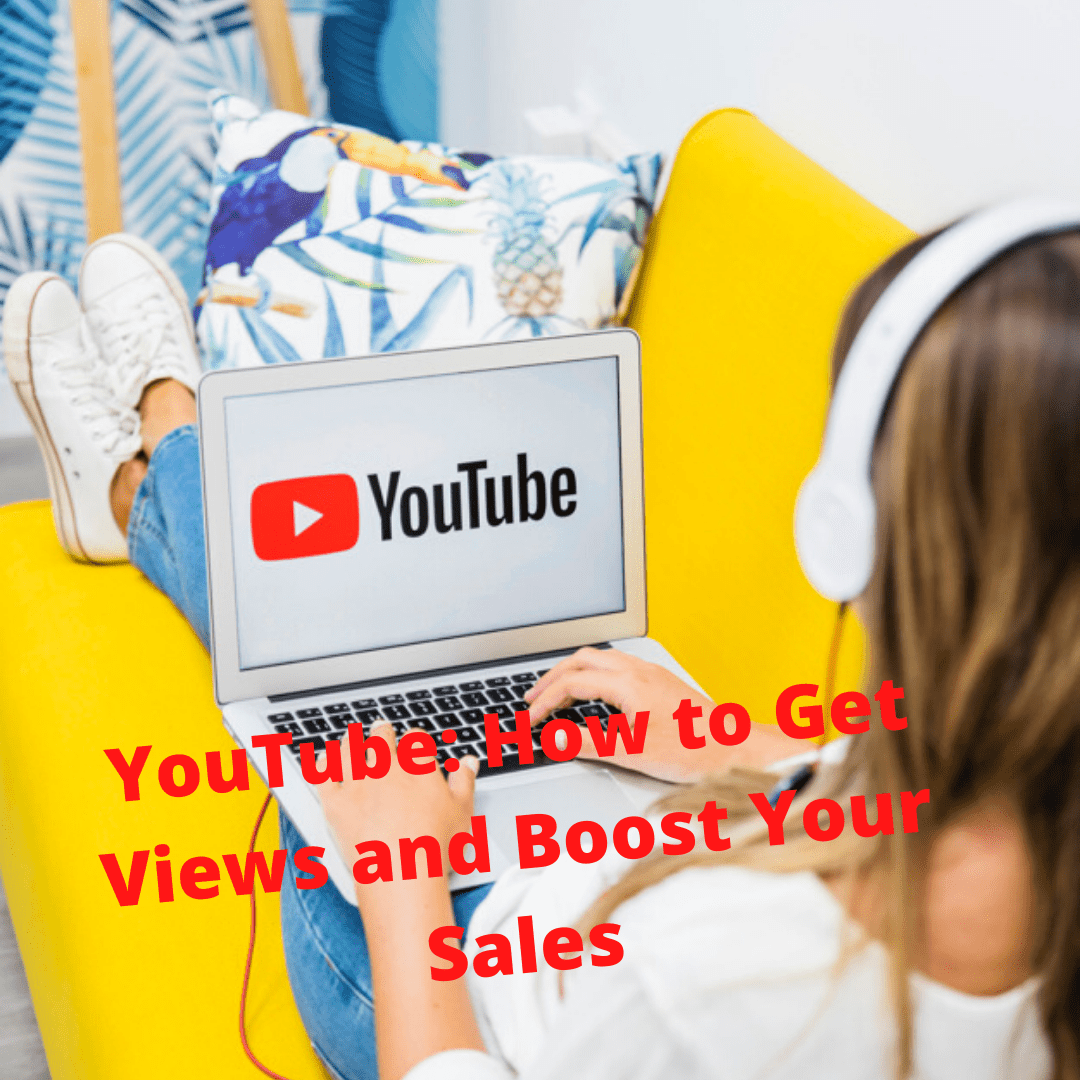 YouTube: How to Get Views and Boost Your Sales