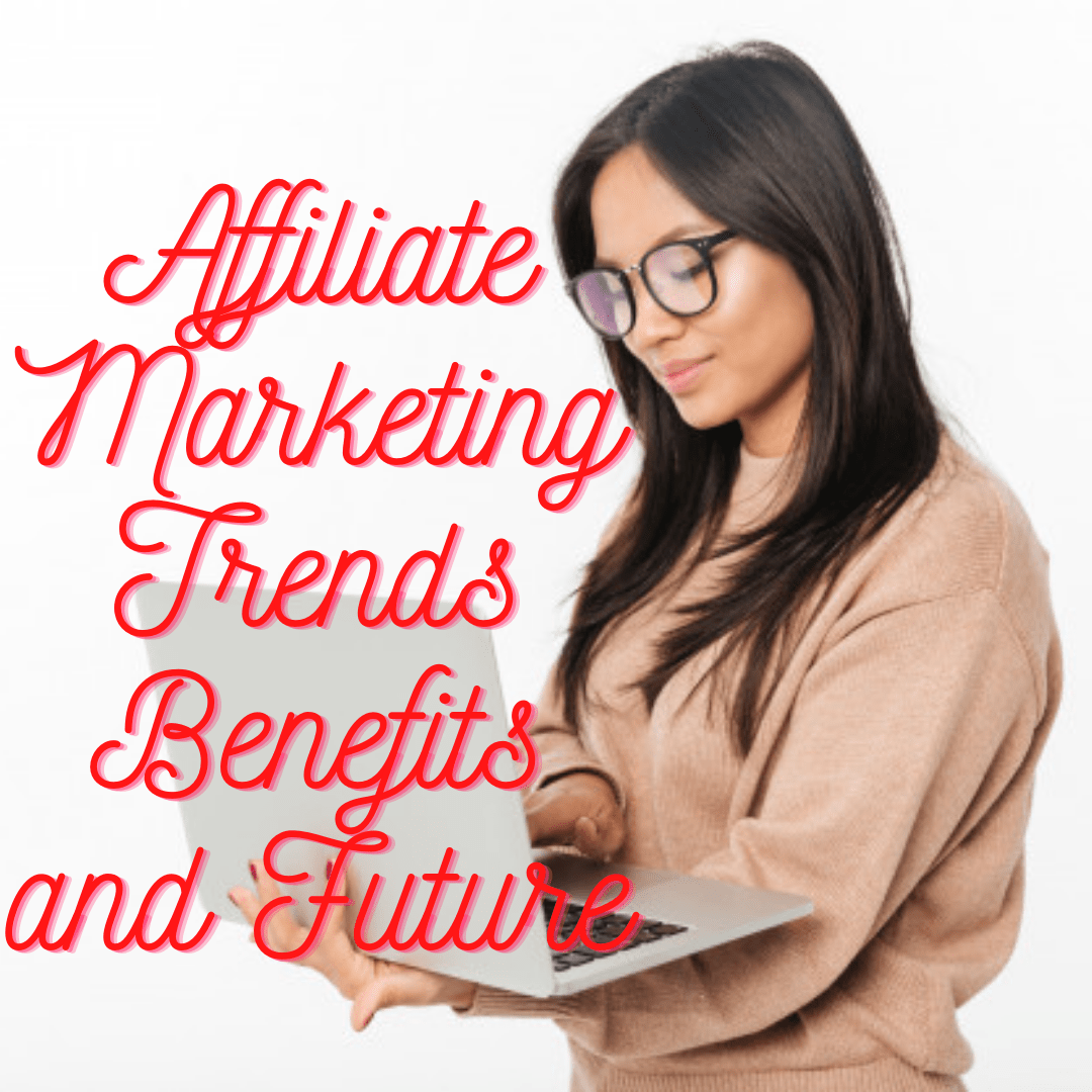 Affiliate Marketing: Trends Benefits and Future