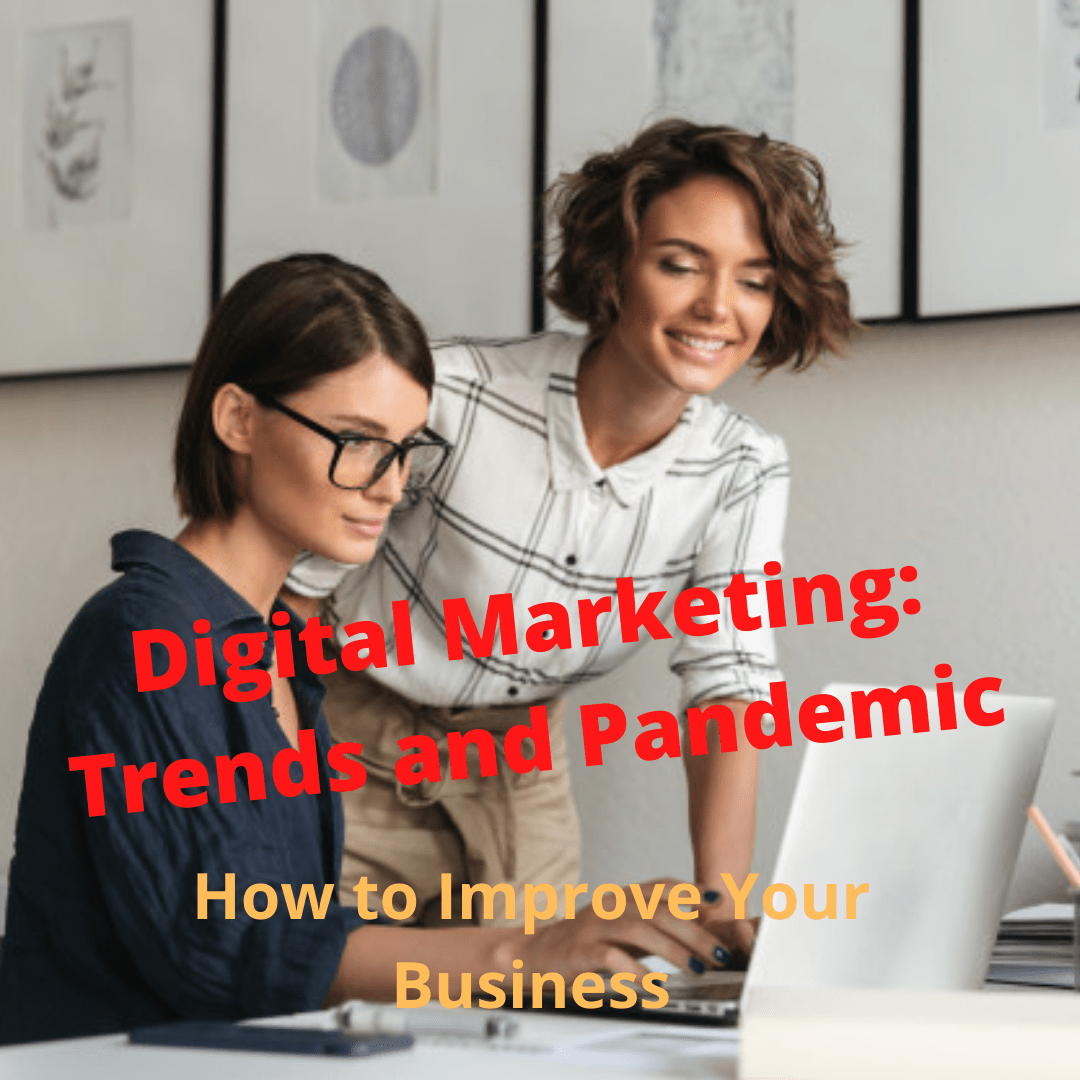 Digital Marketing: Trends and Pandemic - How to Improve Your Business
