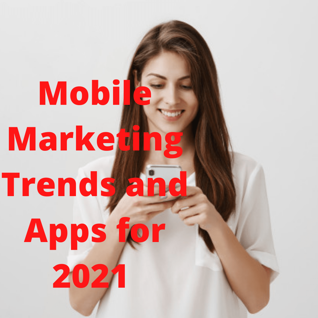 Mobile Marketing Trends and Apps for 2021 - Why Pandemic Changing The Marketing World